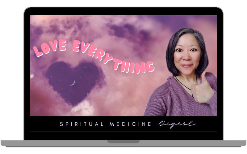 Spiritual Medicine Digest: Love Everything