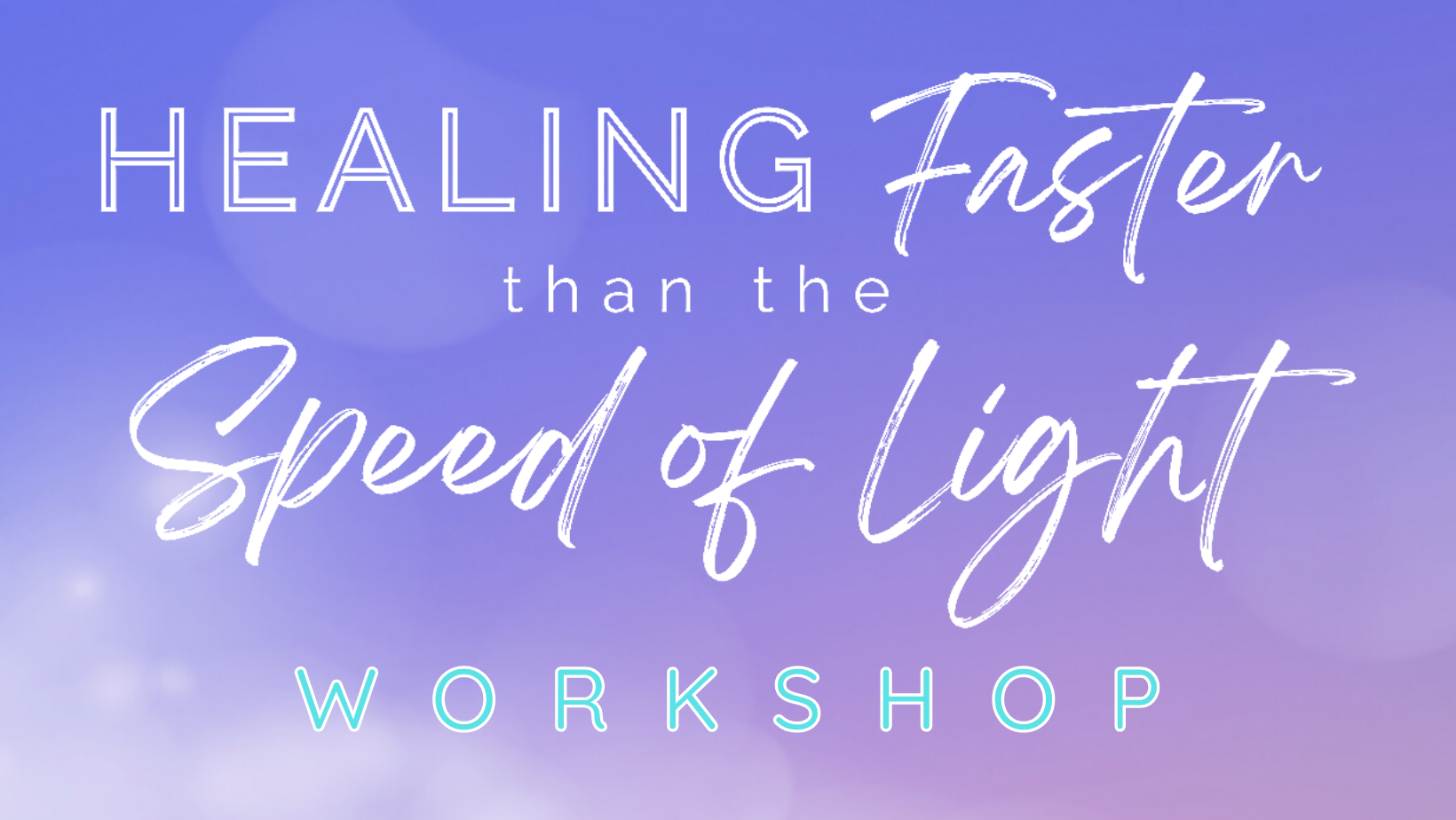 Healing Faster than the Speed of Light Workshop