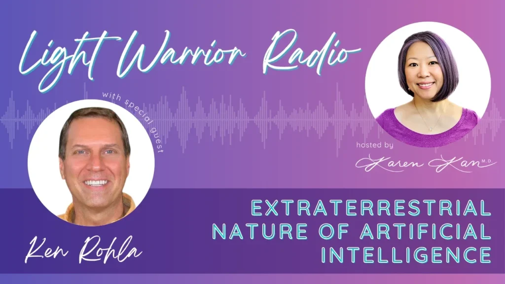 Light Warrior Radio with Dr. Karen Kan | Guest: Ken Rohla | ET's + Ai